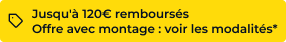 Jusqu'à 120€ remboursés - offre avec montage voir les modalités de l'offre*
