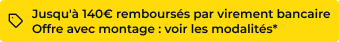 Jusqu'à 140€ remboursés par virement bancaire - offre avec montage voir les modalités de l'offre*