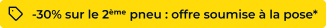 30% sur le 2ème pneu : offre soumise à la pose*